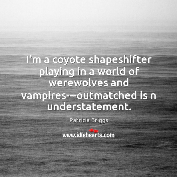 I’m a coyote shapeshifter playing in a world of werewolves and vampires—outmatched 