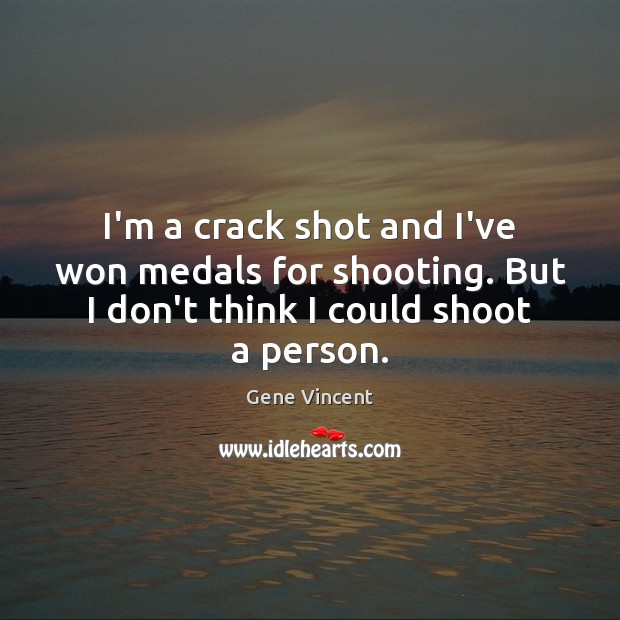 I’m a crack shot and I’ve won medals for shooting. But I Gene Vincent Picture Quote