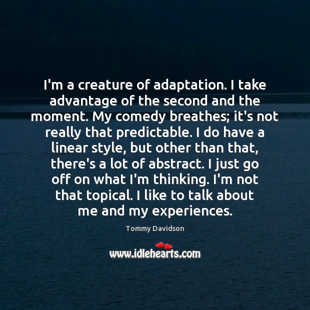 I’m a creature of adaptation. I take advantage of the second and Tommy Davidson Picture Quote