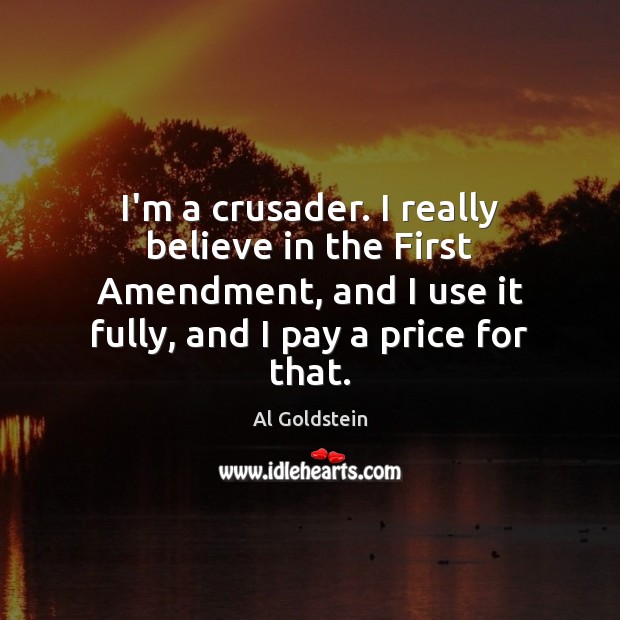 I’m a crusader. I really believe in the First Amendment, and I Al Goldstein Picture Quote