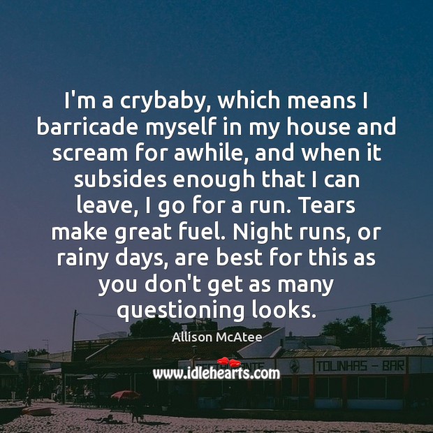 I’m a crybaby, which means I barricade myself in my house and Image