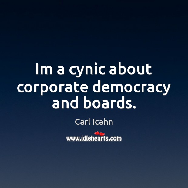 Im a cynic about corporate democracy and boards. Carl Icahn Picture Quote