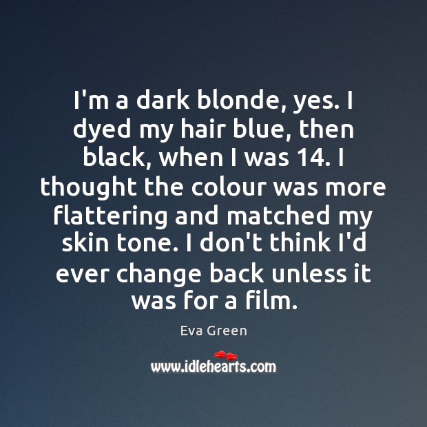 I’m a dark blonde, yes. I dyed my hair blue, then black, Eva Green Picture Quote