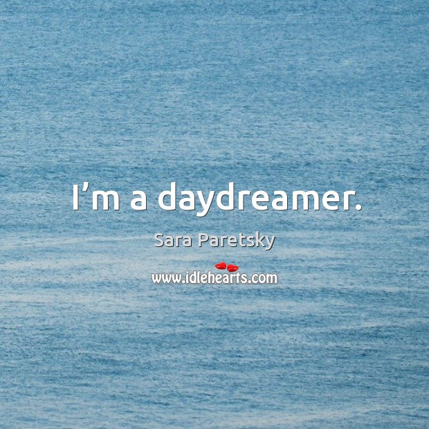 I’m a daydreamer. Sara Paretsky Picture Quote