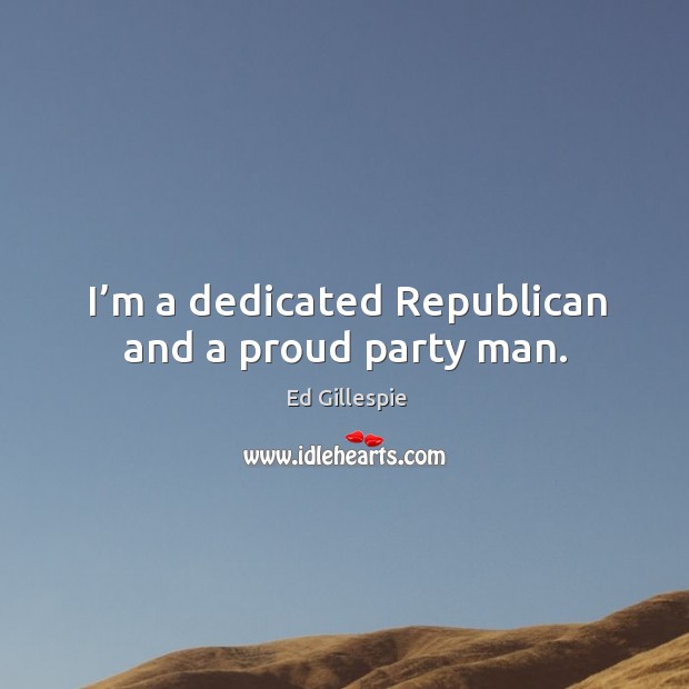 I’m a dedicated republican and a proud party man. Image