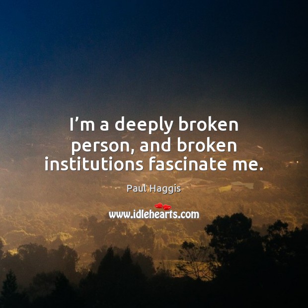 I’m a deeply broken person, and broken institutions fascinate me. Image