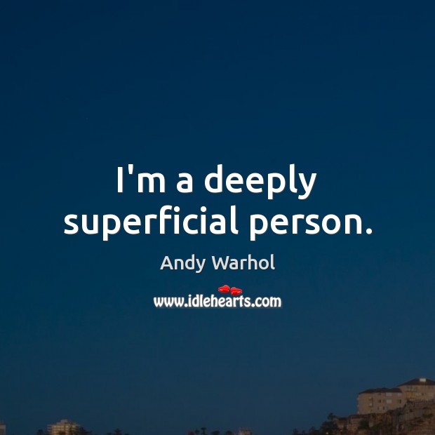 I’m a deeply superficial person. Andy Warhol Picture Quote