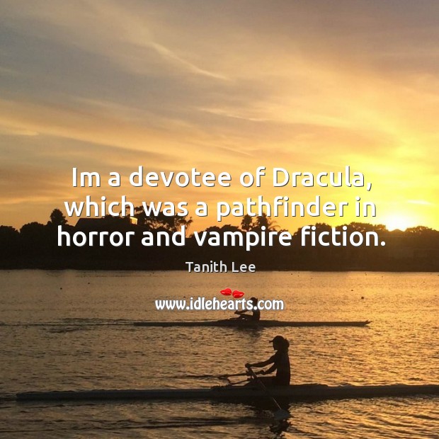 Im a devotee of Dracula, which was a pathfinder in horror and vampire fiction. Image