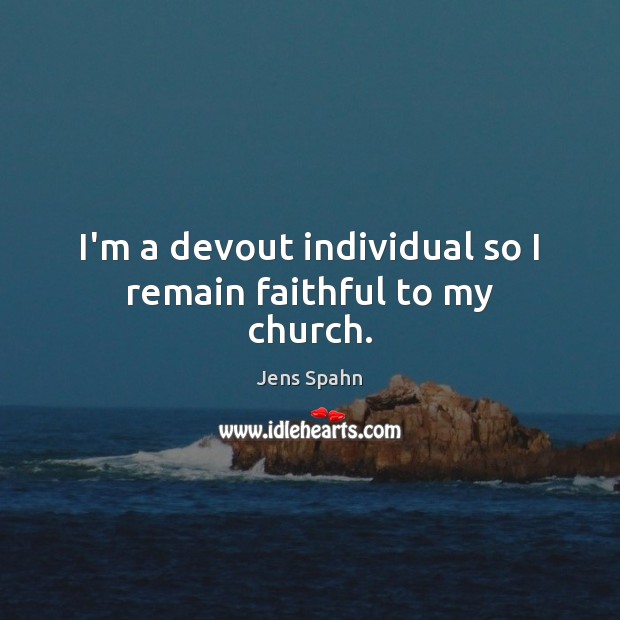I’m a devout individual so I remain faithful to my church. Jens Spahn Picture Quote