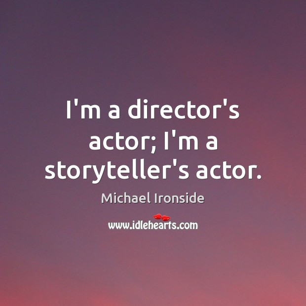 I’m a director’s actor; I’m a storyteller’s actor. Image