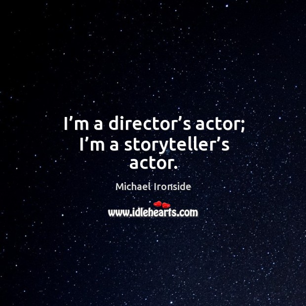 I’m a director’s actor; I’m a storyteller’s actor. Michael Ironside Picture Quote