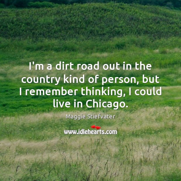I’m a dirt road out in the country kind of person, but Maggie Stiefvater Picture Quote