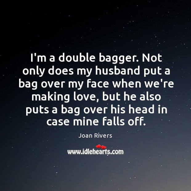 I’m a double bagger. Not only does my husband put a bag Making Love Quotes Image