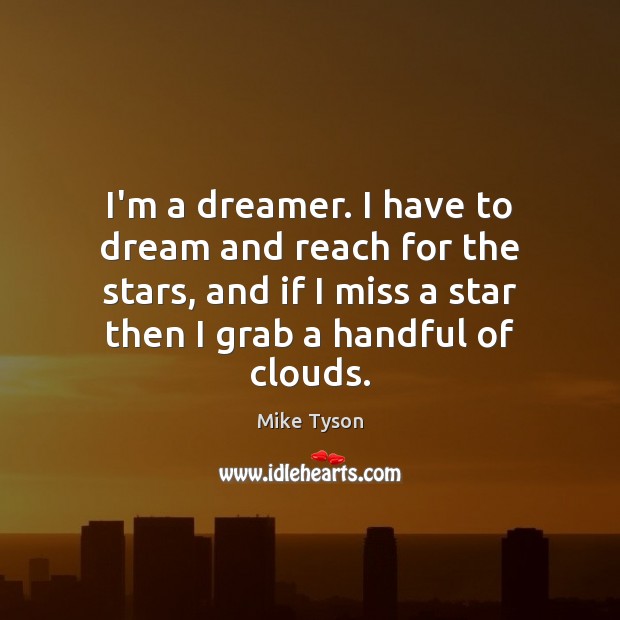 I’m a dreamer. I have to dream and reach for the stars, Mike Tyson Picture Quote