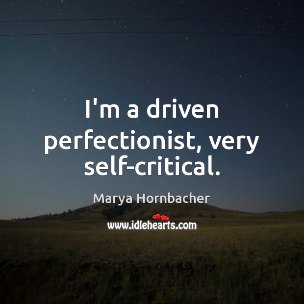 I’m a driven perfectionist, very self-critical. Marya Hornbacher Picture Quote