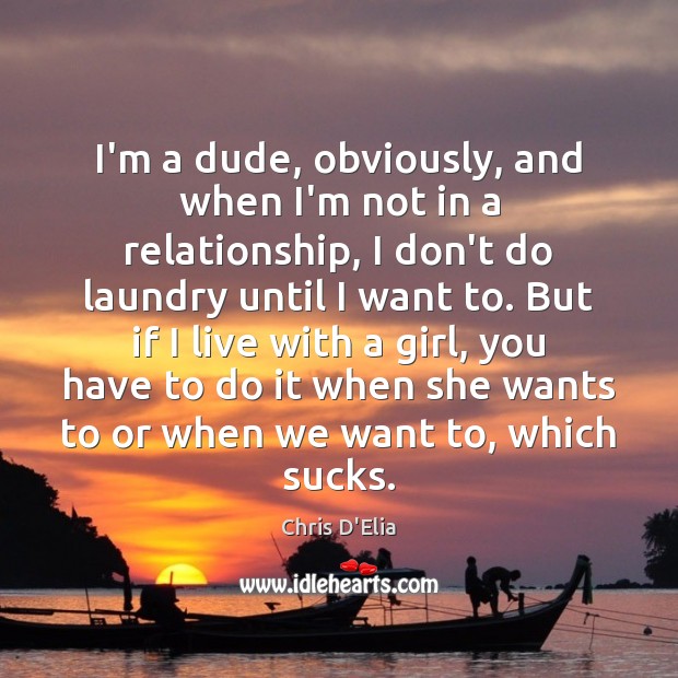 I’m a dude, obviously, and when I’m not in a relationship, I Chris D’Elia Picture Quote