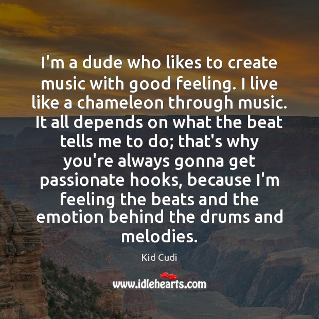 I’m a dude who likes to create music with good feeling. I Kid Cudi Picture Quote