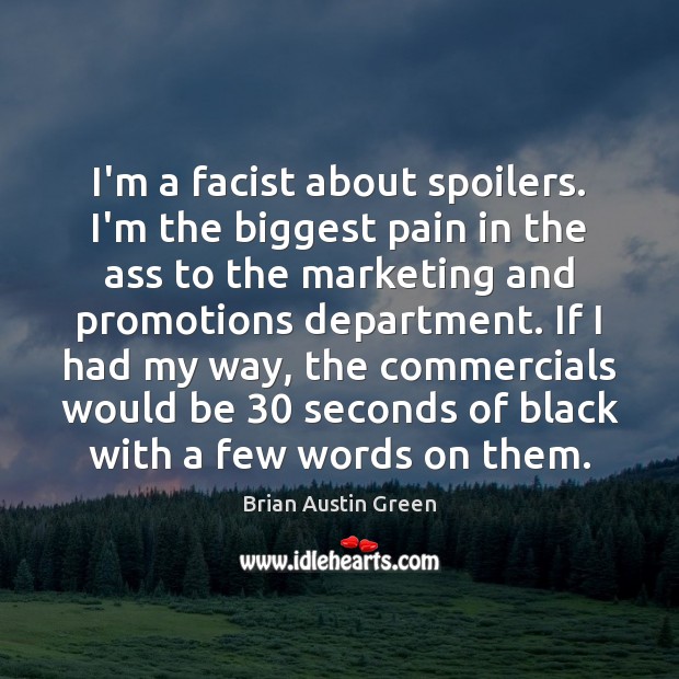 I’m a facist about spoilers. I’m the biggest pain in the ass Brian Austin Green Picture Quote