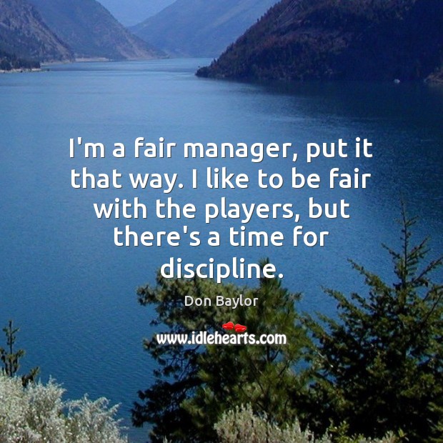 I’m a fair manager, put it that way. I like to be Don Baylor Picture Quote