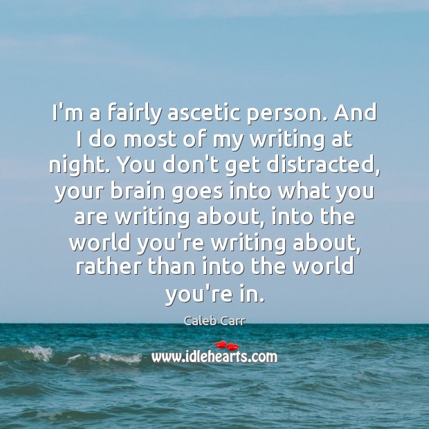 I’m a fairly ascetic person. And I do most of my writing Caleb Carr Picture Quote