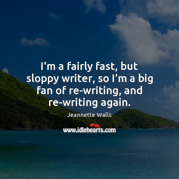 I’m a fairly fast, but sloppy writer, so I’m a big fan Jeannette Walls Picture Quote