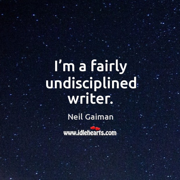I’m a fairly undisciplined writer. Neil Gaiman Picture Quote
