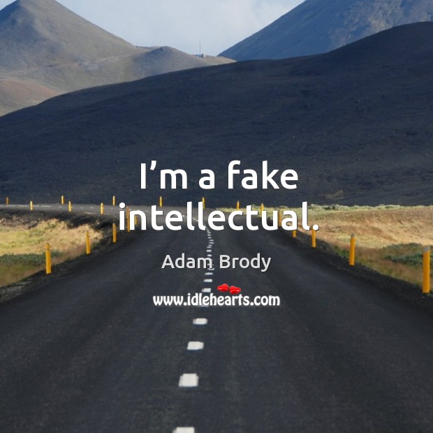 I’m a fake intellectual. Image