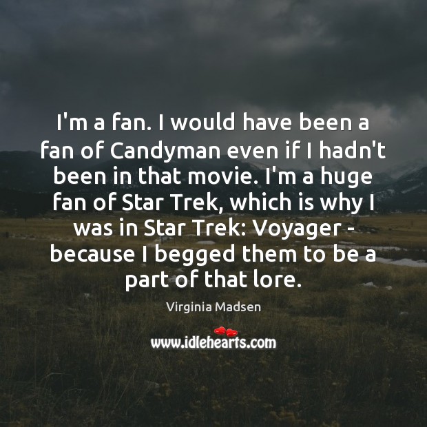 I’m a fan. I would have been a fan of Candyman even Virginia Madsen Picture Quote
