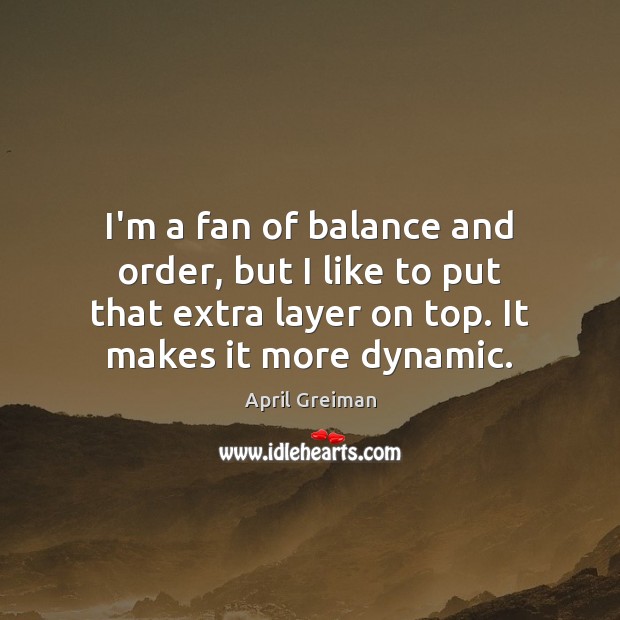 I’m a fan of balance and order, but I like to put April Greiman Picture Quote