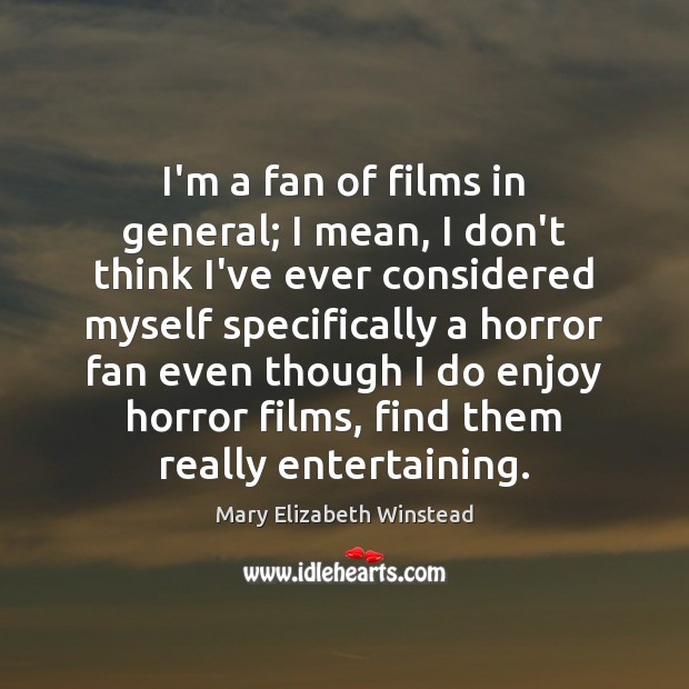 I’m a fan of films in general; I mean, I don’t think Mary Elizabeth Winstead Picture Quote