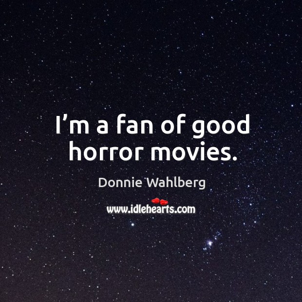 I’m a fan of good horror movies. Donnie Wahlberg Picture Quote