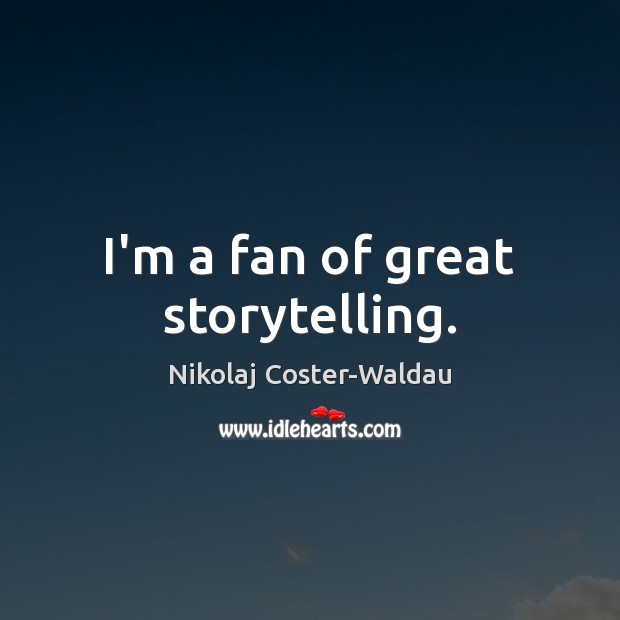 I’m a fan of great storytelling. Nikolaj Coster-Waldau Picture Quote