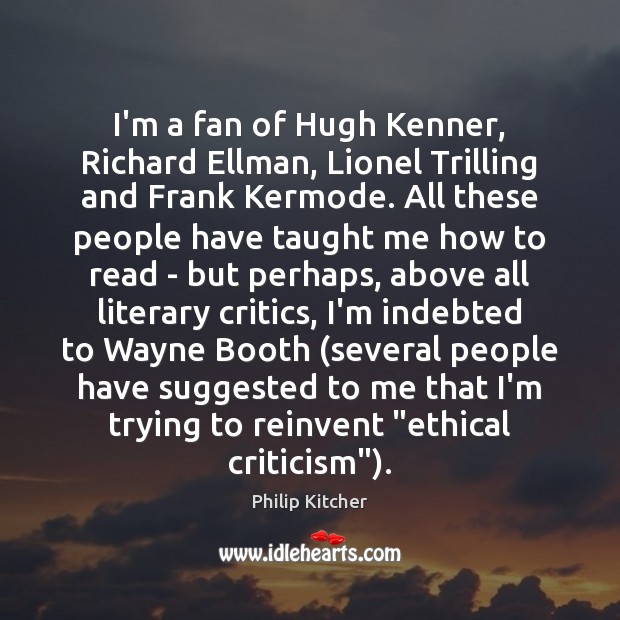 I’m a fan of Hugh Kenner, Richard Ellman, Lionel Trilling and Frank Philip Kitcher Picture Quote