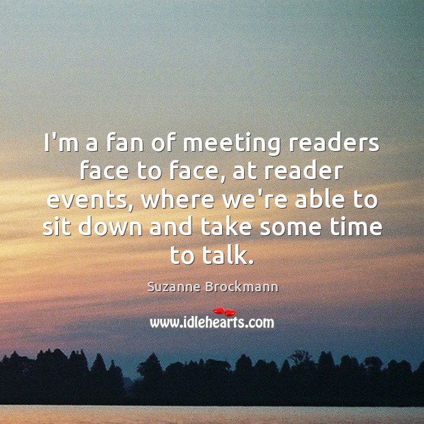 I’m a fan of meeting readers face to face, at reader events, Suzanne Brockmann Picture Quote