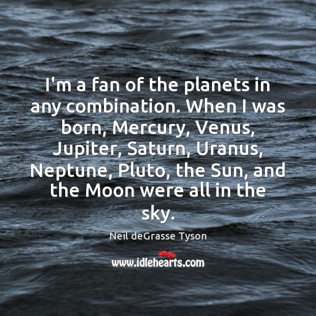 I’m a fan of the planets in any combination. When I was Neil deGrasse Tyson Picture Quote