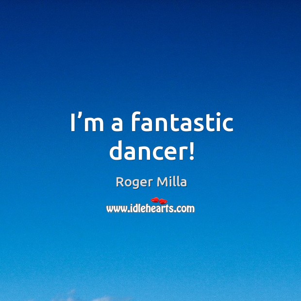 I’m a fantastic dancer! Image