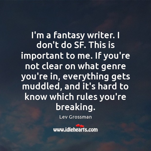 I’m a fantasy writer. I don’t do SF. This is important to Lev Grossman Picture Quote