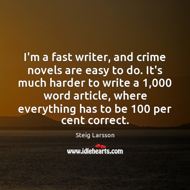 I’m a fast writer, and crime novels are easy to do. It’s Steig Larsson Picture Quote