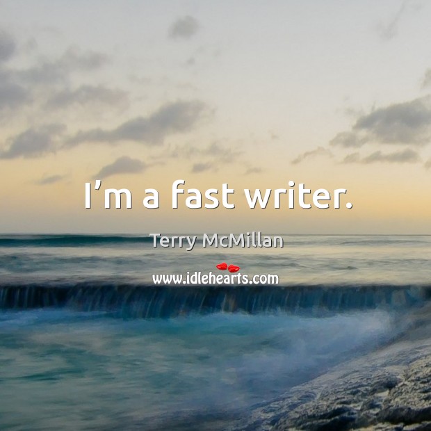 I’m a fast writer. Image