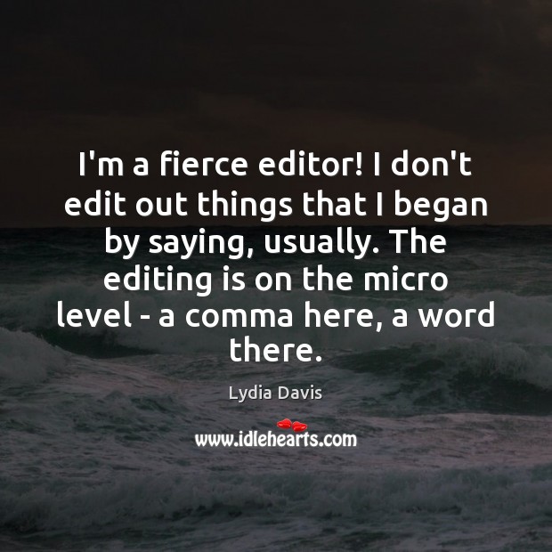 I’m a fierce editor! I don’t edit out things that I began Lydia Davis Picture Quote