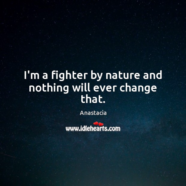 I’m a fighter by nature and nothing will ever change that. Anastacia Picture Quote