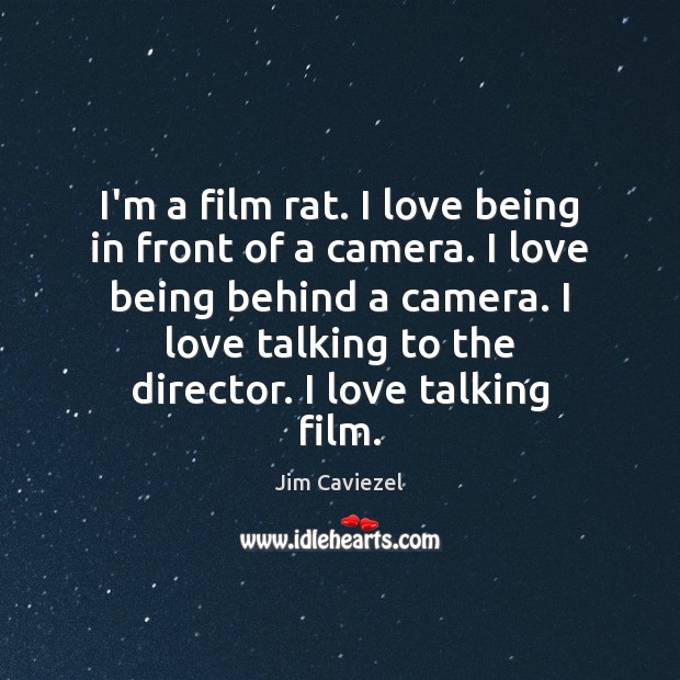 I’m a film rat. I love being in front of a camera. Jim Caviezel Picture Quote