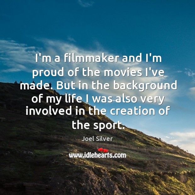 I’m a filmmaker and I’m proud of the movies I’ve made. But Joel Silver Picture Quote