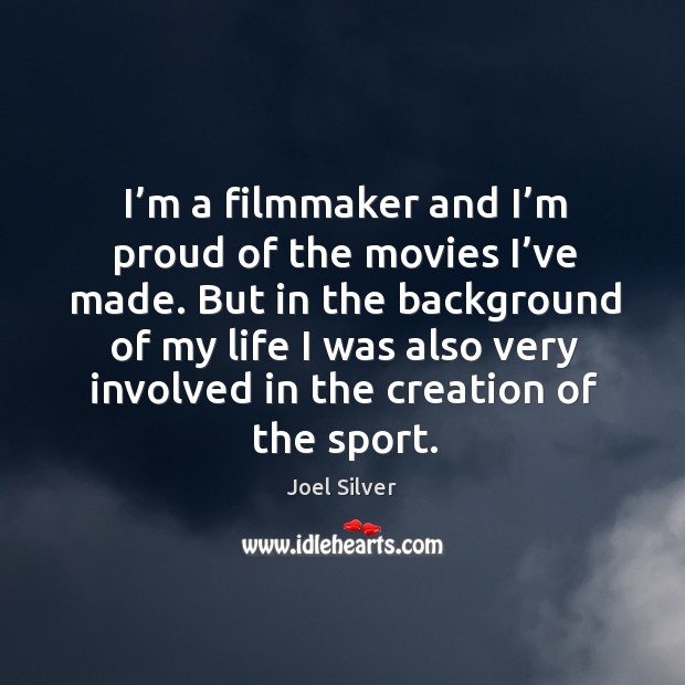 I’m a filmmaker and I’m proud of the movies I’ve made. Joel Silver Picture Quote