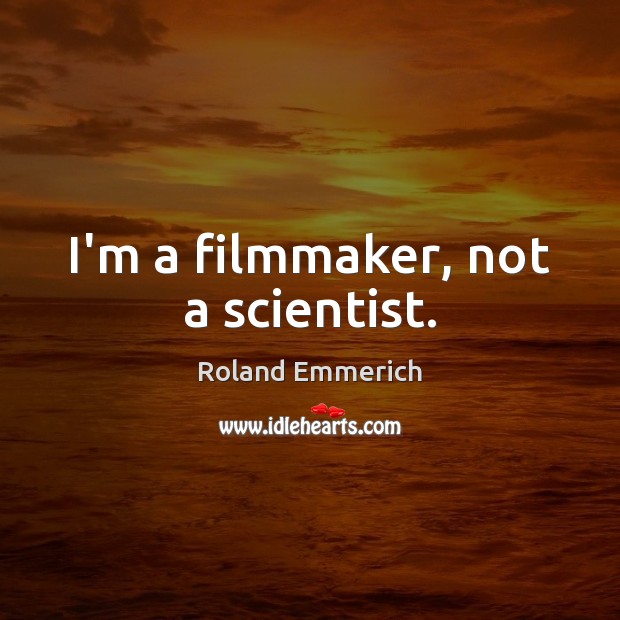 I’m a filmmaker, not a scientist. Roland Emmerich Picture Quote