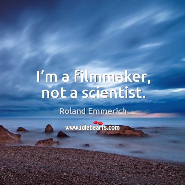I’m a filmmaker, not a scientist. Roland Emmerich Picture Quote
