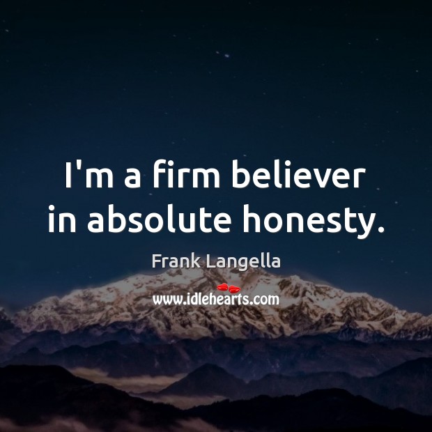 I’m a firm believer in absolute honesty. Frank Langella Picture Quote