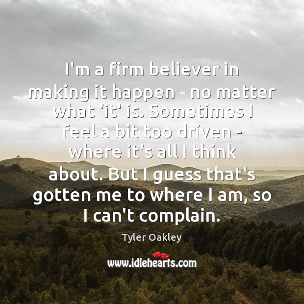 I’m a firm believer in making it happen – no matter what Complain Quotes Image