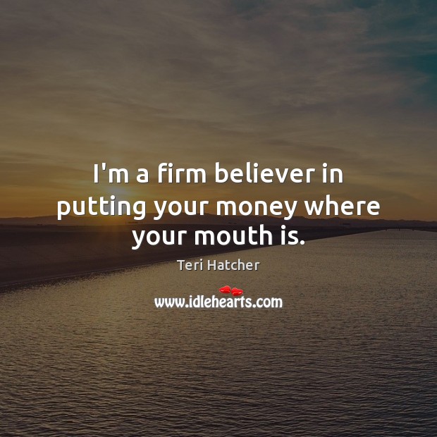 I’m a firm believer in putting your money where your mouth is. Image