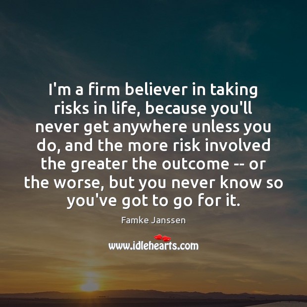 I’m a firm believer in taking risks in life, because you’ll never Image
